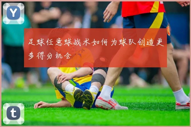 足球任意球战术如何为球队创造更多得分机会